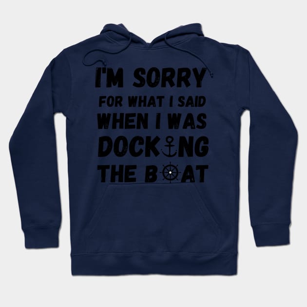 I'm Sorry For What I Said When I Was Docking The Boat - boating gift idea Hoodie by yassinebd